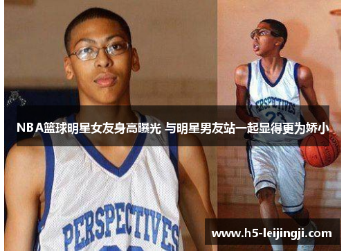 NBA篮球明星女友身高曝光 与明星男友站一起显得更为娇小